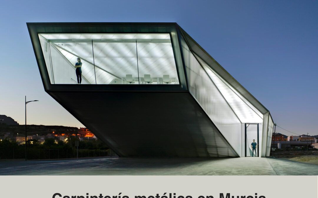 Carpintería Metálica en Murcia: Innovación y Diseño en Cada Proyecto